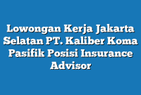 Lowongan Kerja Jakarta Selatan PT. Kaliber Koma Pasifik Posisi Insurance Advisor