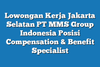 Lowongan Kerja Jakarta Selatan PT MMS Group Indonesia Posisi Compensation & Benefit Specialist