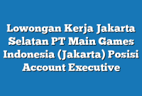 Lowongan Kerja Jakarta Selatan PT Main Games Indonesia (Jakarta) Posisi Account Executive