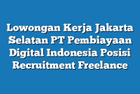 Lowongan Kerja Jakarta Selatan PT Pembiayaan Digital Indonesia Posisi Recruitment Freelance