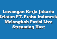 Lowongan Kerja Jakarta Selatan PT. Prabu Indonesia Melangkah Posisi Live Streaming Host