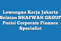 Lowongan Kerja Jakarta Selatan SHAFWAH GROUP Posisi Corporate Finance Specialist