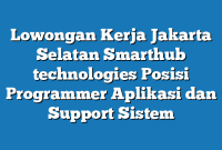 Lowongan Kerja Jakarta Selatan Smarthub technologies Posisi Programmer Aplikasi dan Support Sistem