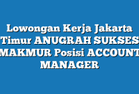 Lowongan Kerja Jakarta Timur ANUGRAH SUKSES MAKMUR Posisi ACCOUNT MANAGER