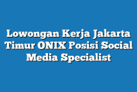 Lowongan Kerja Jakarta Timur ONIX Posisi Social Media Specialist