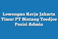 Lowongan Kerja Jakarta Timur PT Bintang Toedjoe Posisi Admin