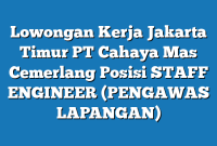 Lowongan Kerja Jakarta Timur PT Cahaya Mas Cemerlang Posisi STAFF ENGINEER (PENGAWAS LAPANGAN)