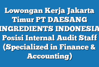 Lowongan Kerja Jakarta Timur PT DAESANG INGREDIENTS INDONESIA Posisi Internal Audit Staff (Specialized in Finance & Accounting)