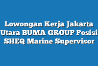 Lowongan Kerja Jakarta Utara BUMA GROUP Posisi SHEQ Marine Supervisor