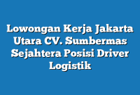 Lowongan Kerja Jakarta Utara CV. Sumbermas Sejahtera Posisi Driver Logistik