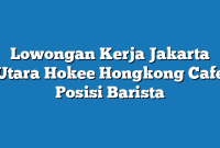 Lowongan Kerja Jakarta Utara Hokee Hongkong Cafe Posisi Barista