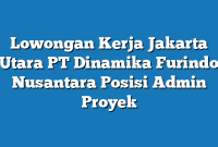 Lowongan Kerja Jakarta Utara PT Dinamika Furindo Nusantara Posisi Admin Proyek