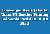 Lowongan Kerja Jakarta Utara PT Domino Printing Indonesia Posisi HR & GA Staff