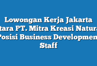 Lowongan Kerja Jakarta Utara PT. Mitra Kreasi Natural Posisi Business Development Staff