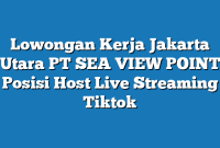 Lowongan Kerja Jakarta Utara PT SEA VIEW POINT Posisi Host Live Streaming Tiktok