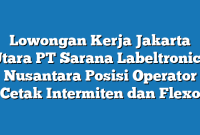 Lowongan Kerja Jakarta Utara PT Sarana Labeltronics Nusantara Posisi Operator Cetak Intermiten dan Flexo