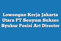 Lowongan Kerja Jakarta Utara PT Senyum Sukses Syukur Posisi Art Director