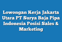 Lowongan Kerja Jakarta Utara PT Surya Baja Pipa Indonesia Posisi Sales & Marketing