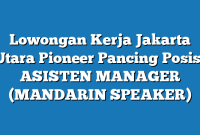 Lowongan Kerja Jakarta Utara Pioneer Pancing Posisi ASISTEN MANAGER (MANDARIN SPEAKER)