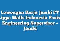 Lowongan Kerja Jambi PT Lippo Malls Indonesia Posisi Engineering Supervisor – Jambi