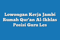 Lowongan Kerja Jambi Rumah Qur'an Al-Ikhlas Posisi Guru Les