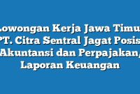 Lowongan Kerja Jawa Timur PT. Citra Sentral Jagat Posisi Akuntansi dan Perpajakan, Laporan Keuangan