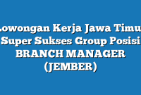 Lowongan Kerja Jawa Timur Super Sukses Group Posisi BRANCH MANAGER (JEMBER)