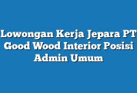 Lowongan Kerja Jepara PT Good Wood Interior Posisi Admin Umum