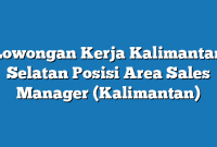 Lowongan Kerja Kalimantan Selatan  Posisi Area Sales Manager (Kalimantan)