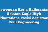 Lowongan Kerja Kalimantan Selatan Eagle High Plantations Posisi Assistant Civil Engineering