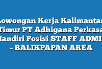 Lowongan Kerja Kalimantan Timur PT Adhigana Perkasa Mandiri Posisi STAFF ADMIN – BALIKPAPAN AREA