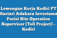 Lowongan Kerja Kediri PT Hastari Adakara Investama Posisi Site Operation Supervisor (Toll Project) – Kediri