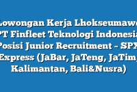 Lowongan Kerja Lhokseumawe PT Finfleet Teknologi Indonesia Posisi Junior Recruitment – SPX Express (JaBar, JaTeng, JaTim, Kalimantan, Bali&Nusra)