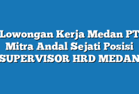 Lowongan Kerja Medan PT Mitra Andal Sejati Posisi SUPERVISOR HRD MEDAN