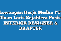 Lowongan Kerja Medan PT. Oloan Laris Sejahtera Posisi INTERIOR DESIGNER & DRAFTER