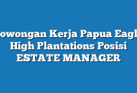 Lowongan Kerja Papua Eagle High Plantations Posisi ESTATE MANAGER