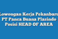 Lowongan Kerja Pekanbaru PT Panca Buana Plasindo Posisi HEAD OF AREA