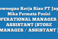 Lowongan Kerja Riau PT Jaya Nika Permata Posisi OPERATIONAL MANAGER / ASSISTANT (STORE MANAGER / ASSISTANT )