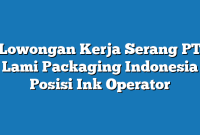 Lowongan Kerja Serang PT Lami Packaging Indonesia Posisi Ink Operator