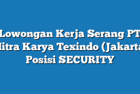 Lowongan Kerja Serang PT Mitra Karya Texindo (Jakarta) Posisi SECURITY