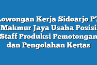 Lowongan Kerja Sidoarjo PT Makmur Jaya Usaha Posisi Staff Produksi  Pemotongan dan Pengolahan Kertas