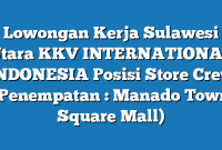 Lowongan Kerja Sulawesi Utara KKV INTERNATIONAL INDONESIA Posisi Store Crew (Penempatan : Manado Town Square Mall)