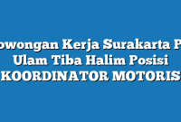 Lowongan Kerja Surakarta PT Ulam Tiba Halim Posisi KOORDINATOR MOTORIS