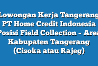 Lowongan Kerja Tangerang PT Home Credit Indonesia Posisi Field Collection – Area Kabupaten Tangerang (Cisoka atau Rajeg)