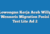 Lowongan Kerja Aceh Willy Wennoris Migration Posisi Test Lite Ad 2