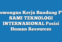 Lowongan Kerja Bandung PT SAMI TEKNOLOGI INTERNASIONAL Posisi Human Resources