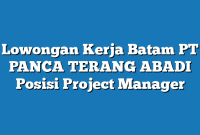 Lowongan Kerja Batam PT PANCA TERANG ABADI Posisi Project Manager