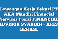 Lowongan Kerja Bekasi PT AXA Mandiri Financial Services Posisi FINANCIAL ADVISOR SYARIAH – AREA BEKASI