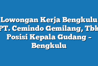 Lowongan Kerja Bengkulu PT. Cemindo Gemilang, Tbk Posisi Kepala Gudang – Bengkulu