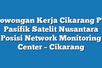 Lowongan Kerja Cikarang PT Pasifik Satelit Nusantara Posisi Network Monitoring Center – Cikarang